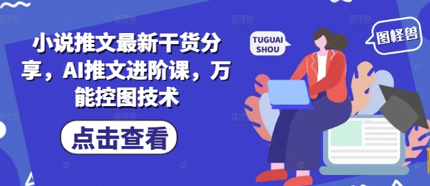 小说推文最新干货分享，AI推文进阶课，万能控图技术-庄子聊项目