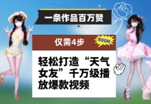 一条作品百万赞！ 只需4步，轻松打造“天气女友”千万级播放爆款视频-庄子聊项目