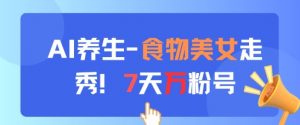 AI养生新玩法,食物美女走秀,7天万粉号-庄子聊项目