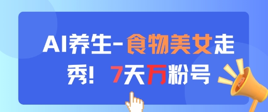 AI养生新玩法，食物美女走秀，7天万粉号-庄子聊项目