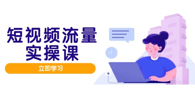 短视频流量实战班，人设打造内容优化，矩阵投放管控有序，助力流量变现路-庄子聊项目