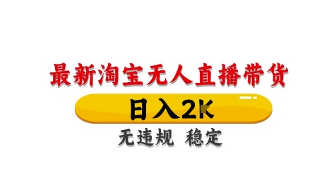 淘宝无人直播带货【最新】，日入2K，独家技术，无违规无封号，长期稳定，操作简单【揭秘】-庄子聊项目