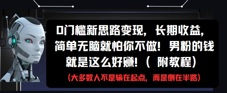0门槛新思路变现，长期收益，简单无脑就怕你不做，男粉的钱就是这么好挣(附教程)-庄子聊项目