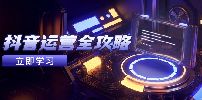 抖音运营全攻略，账号包装养号技巧，情感增粉视频搬运，实现快速变现-庄子聊项目