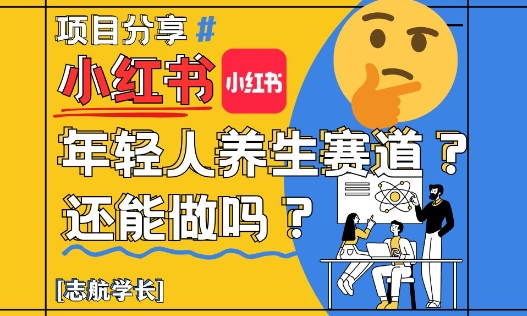 小红书年轻人养生赛道？真的还能做吗？详细讲解！-庄子聊项目