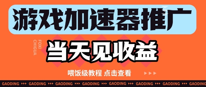 游戏加速器推广项目当天见收益，纯干货喂饭级教程分享-庄子聊项目