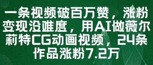 一条视频破百万赞，涨粉变现没难度，用AI做薇尔莉特CG动画视频，24条作品涨粉7.2W-庄子聊项目
