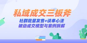 私域成交三板斧：社群批量发售+谈单心法，被动成交模型与案例拆解-庄子聊项目
