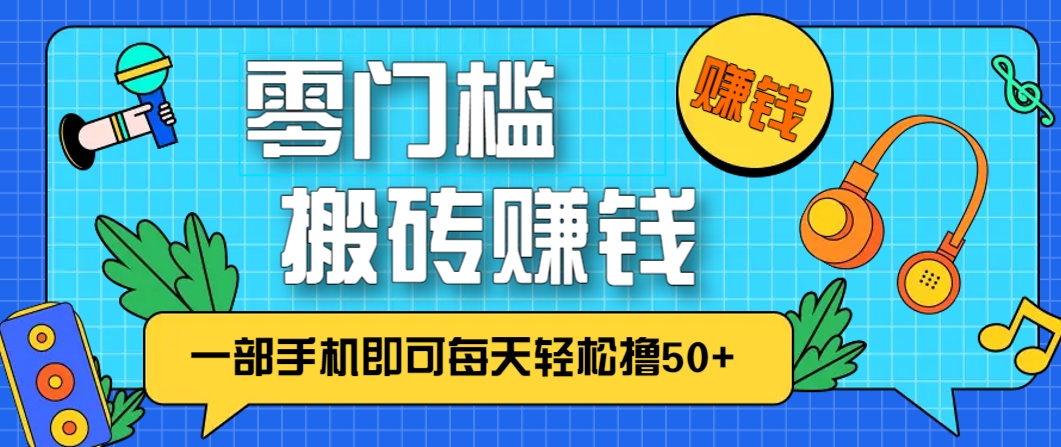 零成本零门槛，无脑搬砖赚钱项目，只需一部手机即可每天轻松撸50+-庄子聊项目