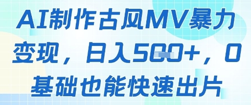 AI制作古风MV暴力变现，日入几张，0基础也能快速出片-庄子聊项目