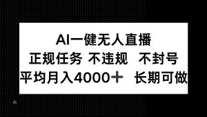 AI一键无人直播，正规任务 不违规 不封号，平均月入4000+ 长期可做-庄子聊项目
