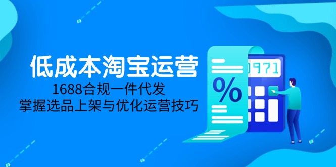 低成本淘宝运营-5月更新，1688合规一件代发，掌握选品上架与优化运营技巧-庄子聊项目