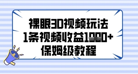 裸眼3D视频玩法，1条视频收益几张，保姆级教程-庄子聊项目