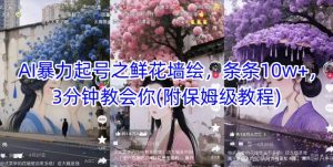 AI暴力起号之鲜花墙绘，条条10w+，3分钟教会你(附保姆级教程)-庄子聊项目