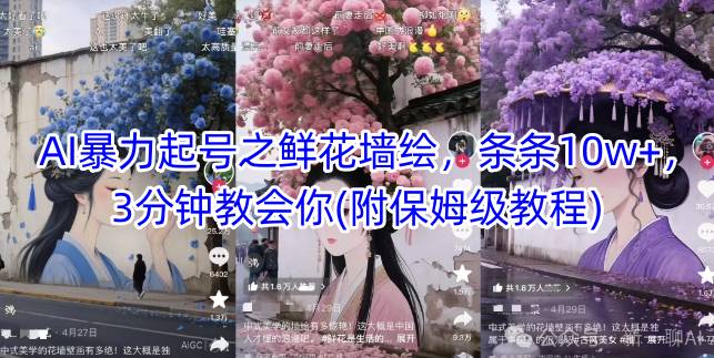 AI暴力起号之鲜花墙绘，条条10w+，3分钟教会你(附保姆级教程)-庄子聊项目