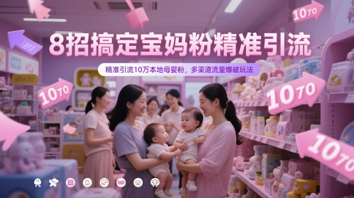 8招搞定宝妈粉精准引流，精准引流10万本地母婴粉，多渠道流量爆破玩法-庄子聊项目