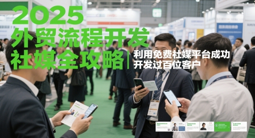 2025外贸流程开发社媒全攻略，利用免费社媒平台成功开发过百位客户-庄子聊项目