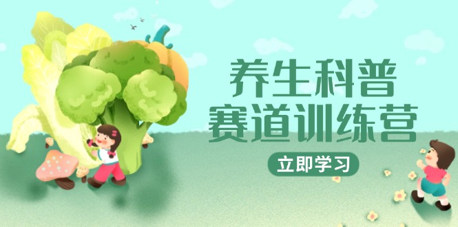 养生科普赛道训练营，AI矩阵+爆款标题+插画教学，2月3万粉接广1800/条-庄子聊项目