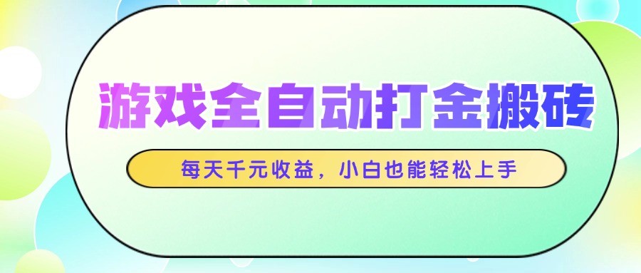游戏全自动打金搬砖，每天千元收益，小白也能轻松上手-庄子聊项目