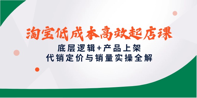 淘宝低成本高效起店课，底层逻辑+产品上架，代销定价与销量实操全解-庄子聊项目