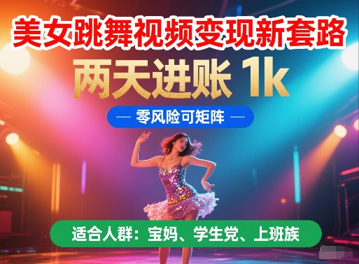 美女跳舞视频变现新套路，两天进账 1k，零风险可矩阵【揭秘】-庄子聊项目