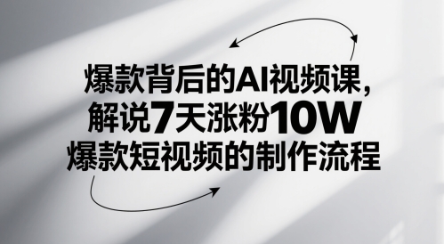 爆款背后的AI视频课，解说7天涨粉10W爆款短视频的制作流程-庄子聊项目
