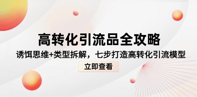 高转化引流品全攻略，诱饵思维+类型拆解，七步打造高转化引流模型-庄子聊项目
