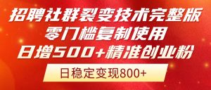 招聘社群裂变技术完整版流出!零门槛复制使用,日增500+精准创业流量每…-庄子聊项目