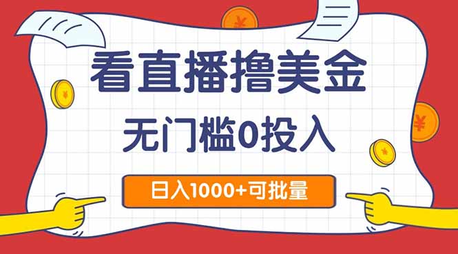 看直播撸美金2.0，无门槛0投入，单日可达1000+，可批量复制-庄子聊项目