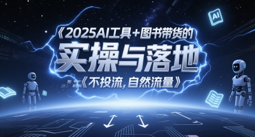 2025AI工具+图书带货的实操与落地，图文起号带货全攻略，不投流，自然流量-庄子聊项目
