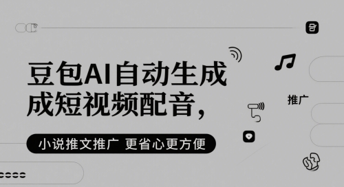 豆包AI自动生成短视频配音，小说推文推广更省心更方便-庄子聊项目