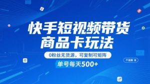 快手短视频带货商品卡玩法，不直播不发视频，0粉丝无货源，可复制可矩阵，单号每天1-5张-庄子聊项目