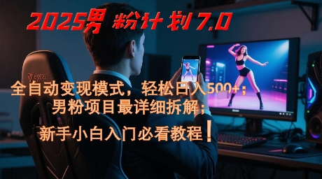 2025男粉计划7.0，全自动变现模式，轻松日入5张+，新手小白必看课程-庄子聊项目