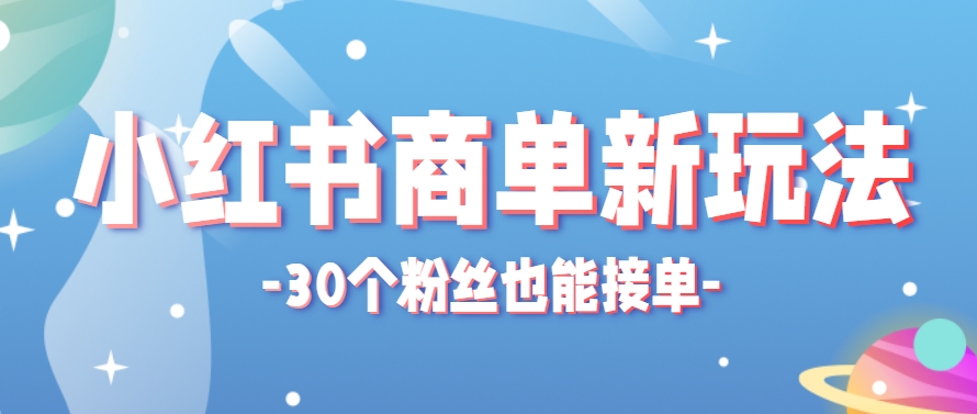 小红书商单新玩法，30个粉丝也能接单，一个月接三单赚了150+！适合新手小白操作-庄子聊项目