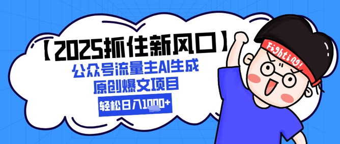 【2025抓住新风口】公众号流量主AI生成原创爆文项目，新手小白轻松日入1k+-庄子聊项目