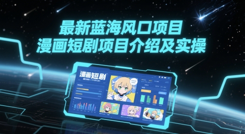 最新蓝海风口项目，漫画短剧项目介绍及实操-庄子聊项目