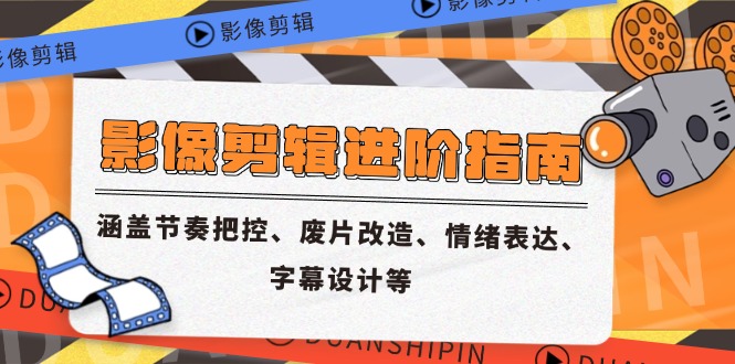 影像剪辑进阶指南，涵盖节奏把控、废片改造、情绪表达、字幕设计等-庄子聊项目