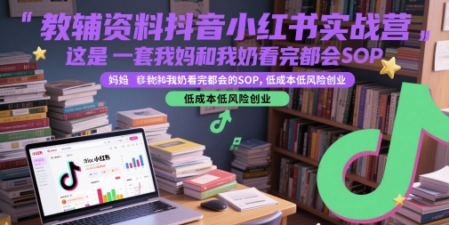教辅资料抖音小红书实战营，这是一套我妈和我奶看完都会的SOP，低成本低风险创业-庄子聊项目