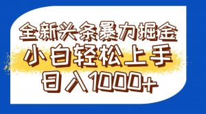今日头条全新暴利掘金玩法轻松生产爆文可矩阵操作日入1000+-庄子聊项目