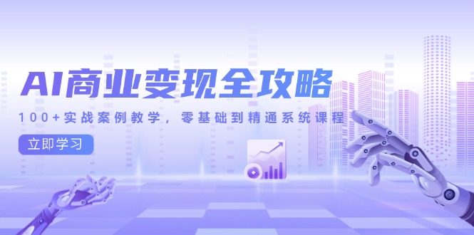 AI商业变现全攻略，100+实战案例教学，零基础到精通系统课程-庄子聊项目