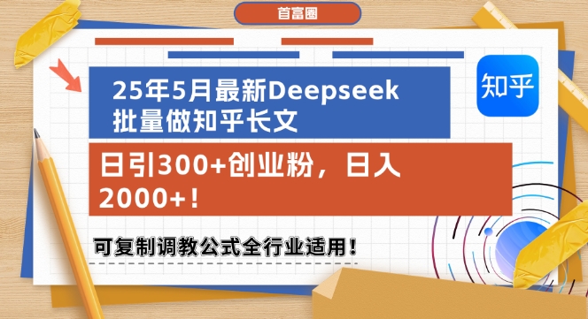 25年5月最新Deepseek批量做知乎长文，日引300+创业粉，日入1k+，可复制调教公式全行业适用-庄子聊项目