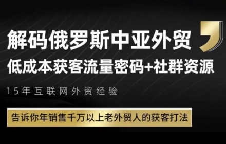 俄罗斯中亚外贸低成本获客流，告诉你年销售千万以上老外贸人的获客打法-庄子聊项目
