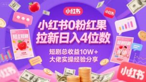 小红书0粉红果短剧拉新日入4位，数短剧总收益10W+大佬实操经验分享-庄子聊项目