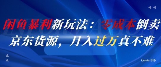 闲鱼暴利新玩法：零成本倒卖京东货源，月入过1W真不难-庄子聊项目