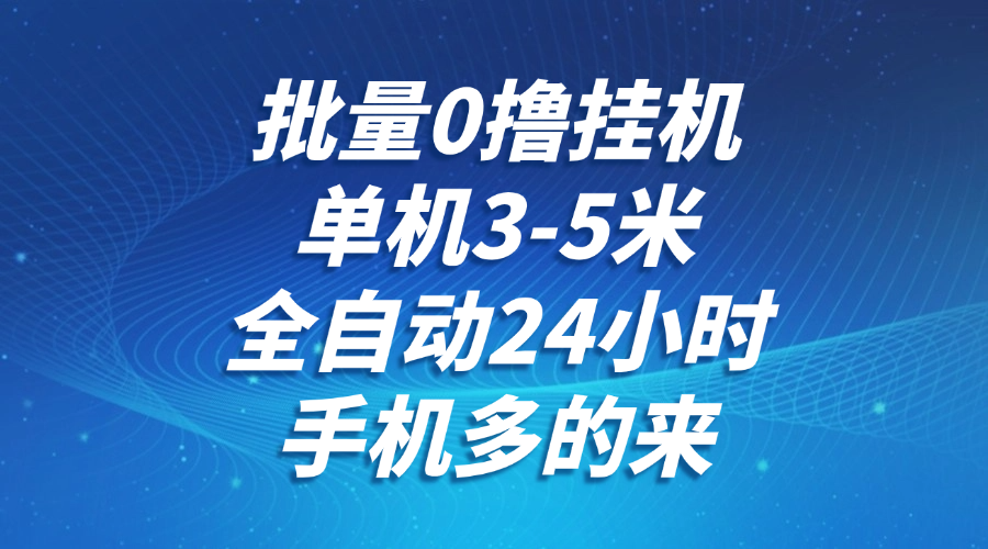 批量0撸全自动挂机，单机3-5米，全自动24小时，手机多的来，不养鸡，无风控，无限制-庄子聊项目