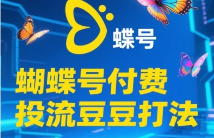 2025蝴蝶号付费投流豆豆打法，助新手快速掌握付费流量撬动自然流的核心玩法-庄子聊项目