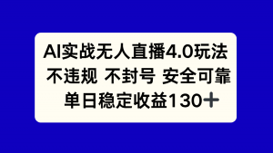 AI实战无人直播4.0玩法, 不违规不封号,单日稳定收益130+-庄子聊项目