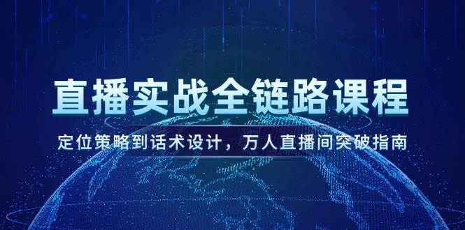 直播实战全链路课程，定位策略到话术设计，万人直播间突破指南-庄子聊项目