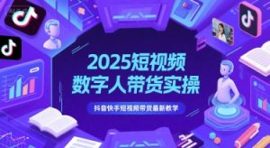 2025短视频数字人带货实操，抖音快手短视频带货最新教学-庄子聊项目