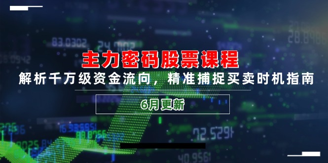 主力密码股票课程，解析千万级资金流向，精准捕捉买卖时机指南(6月更新-庄子聊项目
